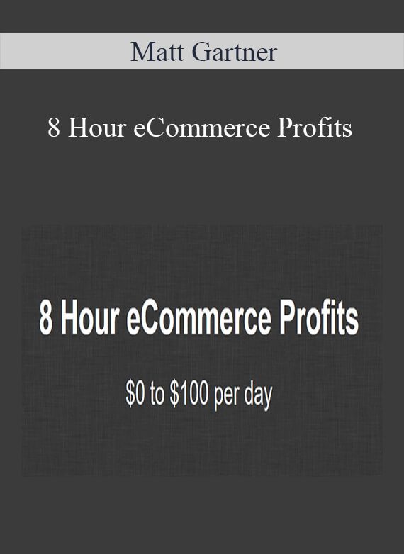 Matt Gartner - 8 Hour eCommerce Profits