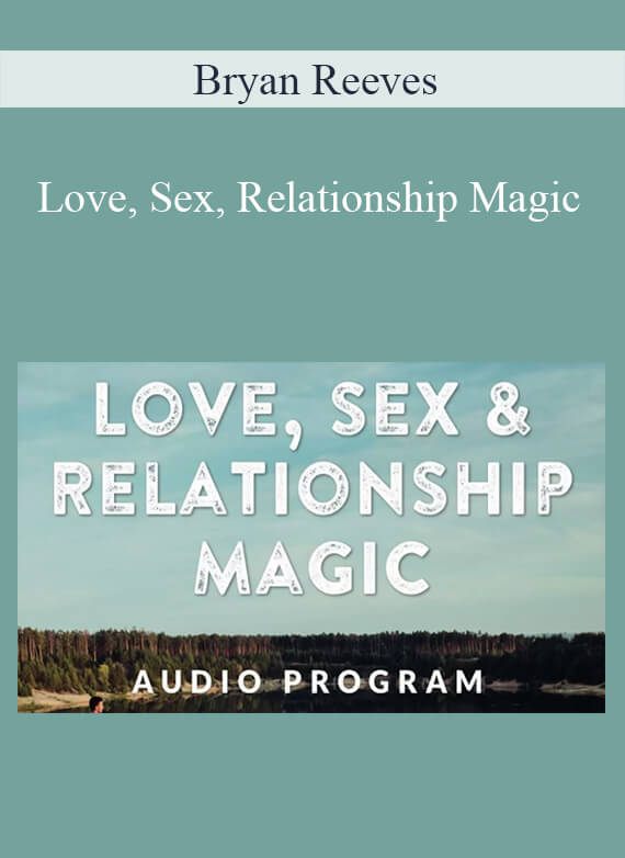 Bryan Reeves - Love, Sex, Relationship Magic