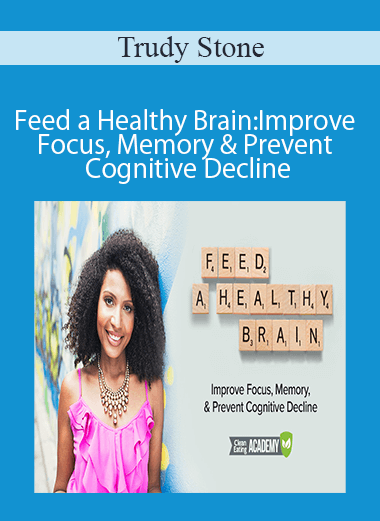 Trudy Stone - Feed a Healthy Brain: Improve Focus, Memory & Prevent Cognitive Decline