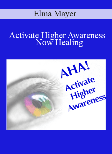 Activate Higher Awareness - Now Healing - Elma Mayer