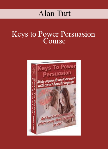 Alan Tutt - Keys to Power Persuasion Course