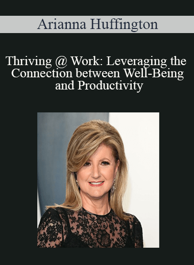 Arianna Huffington - Thriving @ Work: Leveraging the Connection between Well-Being and Productivity