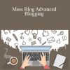 Ashish Jain - Mass Blog Advanced - Blogging