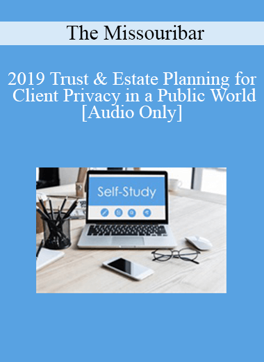 [Audio Download] The Missouribar - 2019 Trust & Estate Planning for Client Privacy in a Public World