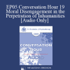 [Audio Download] EP05 Conversation Hour 19 - Moral Disengagement in the Perpetration of Inhumanities - Albert Bandura