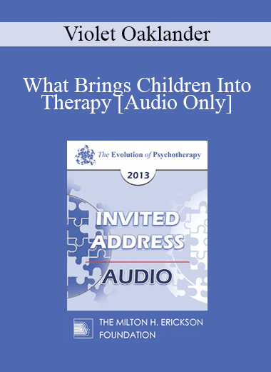 [Audio Download] EP13 Invited Address 20 - What Brings Children Into Therapy: A Developmental View - Violet Oaklander