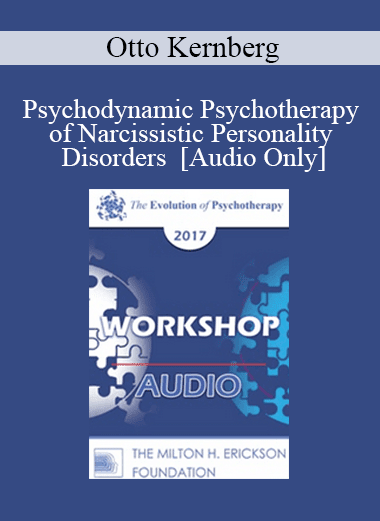 [Audio Download] EP17 Workshop 26 - Psychodynamic Psychotherapy of Narcissistic Personality Disorders - Otto Kernberg