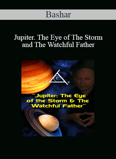 Bashar - Jupiter. The Eye of The Storm and The Watchful Father