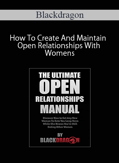 Blackdragon – How To Create And Maintain Open Relationships With Womens