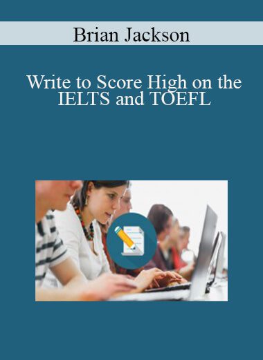 Brian Jackson - Write to Score High on the IELTS and TOEFL