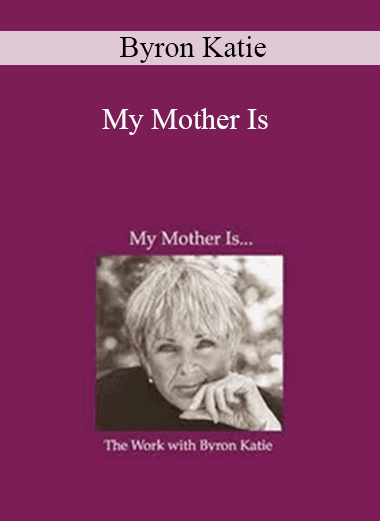 Byron Katie - My Mother Is