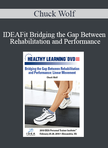 Chuck Wolf - IDEAFit Bridging the Gap Between Rehabilitation and Performance Linear Movement