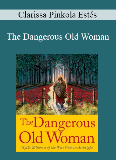 Clarissa Pinkola Estés - The Dangerous Old Woman