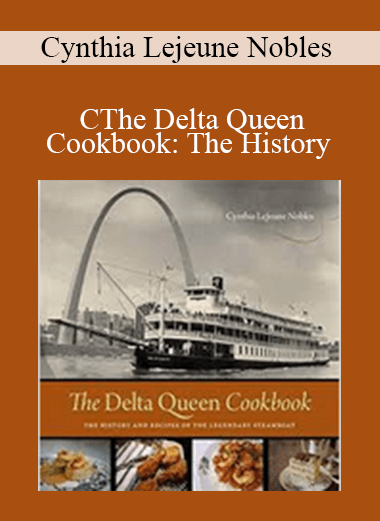 Cynthia Lejeune Nobles - The Delta Queen Cookbook: The History and Recipes of the Legendary Steamboat (2012)