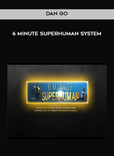 [Download Now] Dan Go – 6 Minute Superhuman System