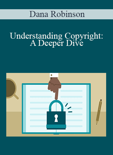 Dana Robinson - Understanding Copyright: A Deeper Dive