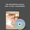 The Girlfriend Manual: How To Get A Girlfriend - David Wygant