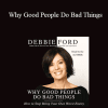 Debbie Ford - Why Good People Do Bad Things: How to Stop Being Your Own Worst Enemy