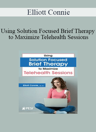 Elliott Connie - Using Solution Focused Brief Therapy to Maximize Telehealth Sessions