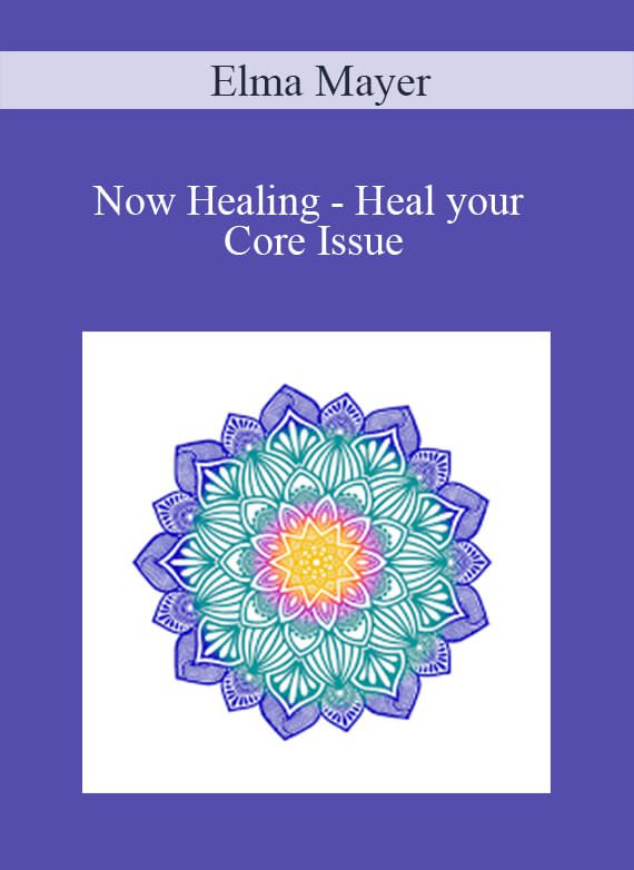 [Download Now] Elma Mayer - Now Healing - Heal your Core Issue