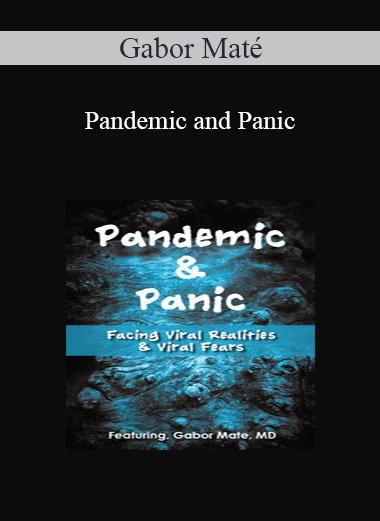 Gabor Maté - Pandemic and Panic: Facing Viral Realities and Viral Fears