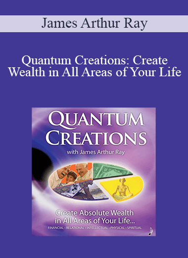 James Arthur Ray - Quantum Creations: Create Wealth in All Areas of Your Life