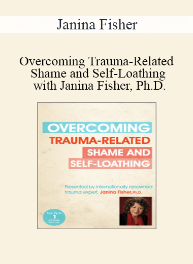 Janina Fisher - Overcoming Trauma-Related Shame and Self-Loathing with Janina Fisher