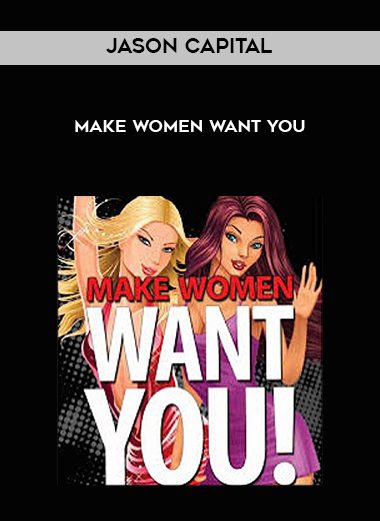 Jason Capital – Make Women Want You