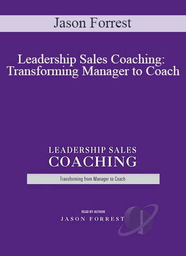 Jason Forrest - Leadership Sales Coaching: Transforming Manager to Coach