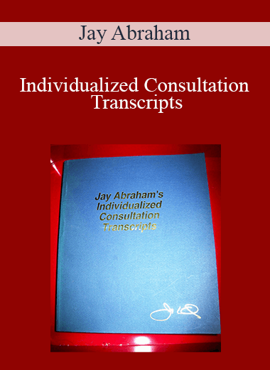 Jay Abraham - Individualized Consultation Transcripts