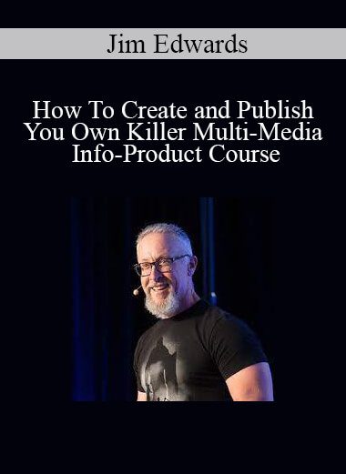 Jim Edwards - How To Create and Publish You Own Killer Multi-Media Info-Product Course