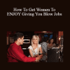 Jim Knippenberg - How To Get Women To ENJOY Giving You Blow Jobs