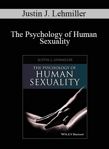 Justin J. Lehmiller - The Psychology of Human Sexuality