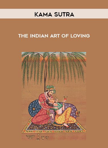 The Indian Art Of Loving - Kama Sutra