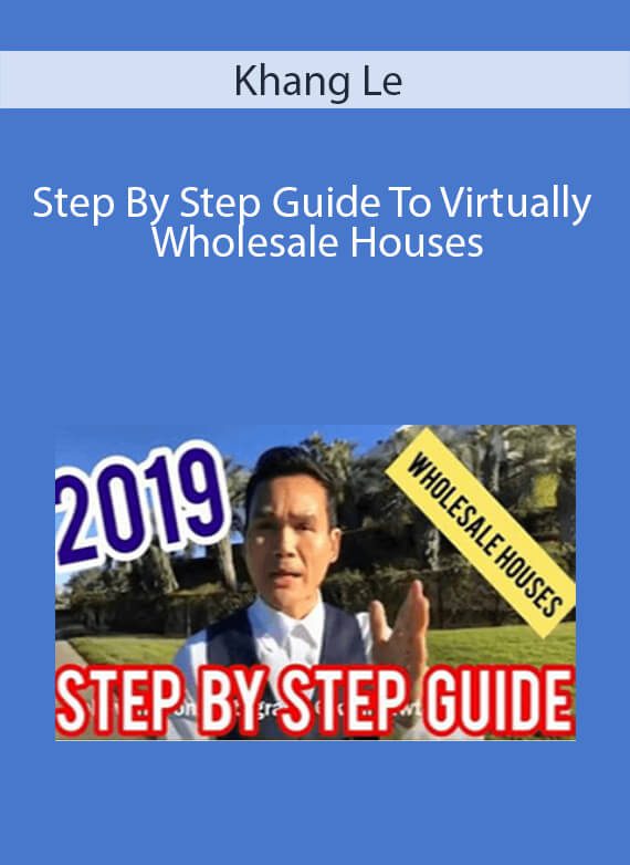 Khang Le - Step By Step Guide To Virtually Wholesale Houses