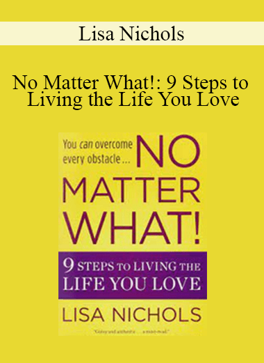 Lisa Nichols - No Matter What!: 9 Steps to Living the Life You Love