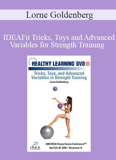 Lorne Goldenberg - IDEAFit Tricks Toys and Advanced Variables for Strength Training