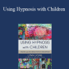 Lynn Lyons - Using Hypnosis with Children: Creating and Delivering Effective Interventions