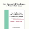 Michael S. Broder Ph.D. - How Develop Self-Confidence and a Positive Self-Image