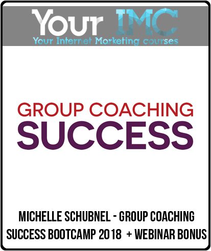 [Download Now] Michelle Schubnel - Group Coaching Success Bootcamp 2018 Webinar Bonus