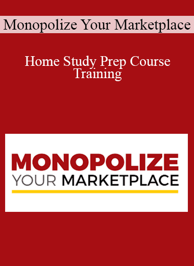 Monopolize Your Marketplace - Home Study Prep Course Training