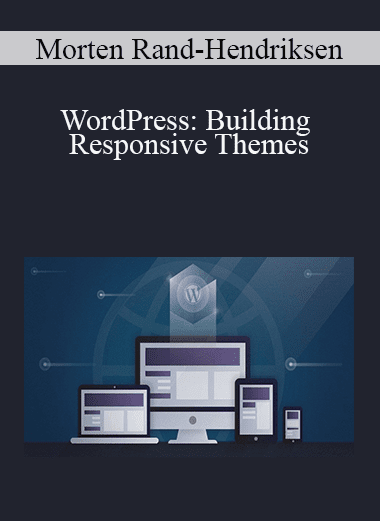 Morten Rand-Hendriksen - WordPress: Building Responsive Themes