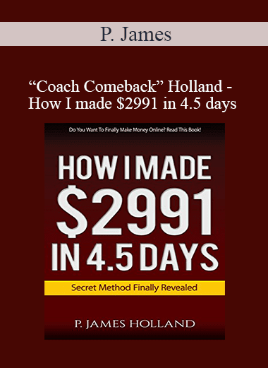 P. James “Coach Comeback” Holland - How I made $2991 in 4.5 days