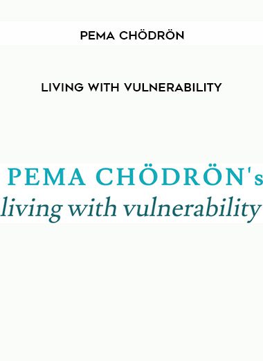 PEMA CHÖDRÖN – Living with Vulnerability