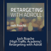 Josh Roache (High Traffic Academy) - Retargeting with Adroll