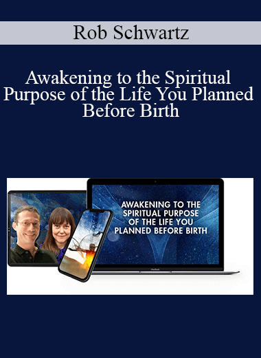 Rob Schwartz - Awakening to the Spiritual Purpose of the Life You Planned Before Birth