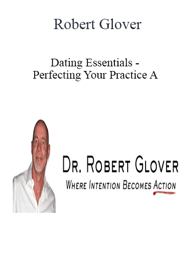 Robert Glover - Dating Essentials - Perfecting Your Practice A