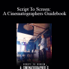 Shane Hurlbut - Script To Screen: A Cinematographers Guidebook