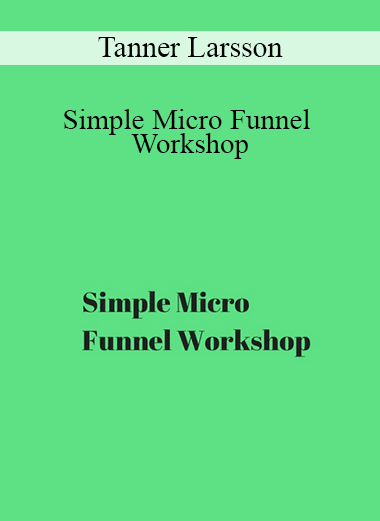 Tanner Larsson - Simple Micro Funnel Workshop