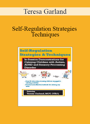 Teresa Garland - Self-Regulation Strategies & Techniques: In-Session Demonstrations for Calming Children with Autism